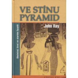 Ve stínu pyramid. Skutečný život ve starém Egyptě (Egypt)