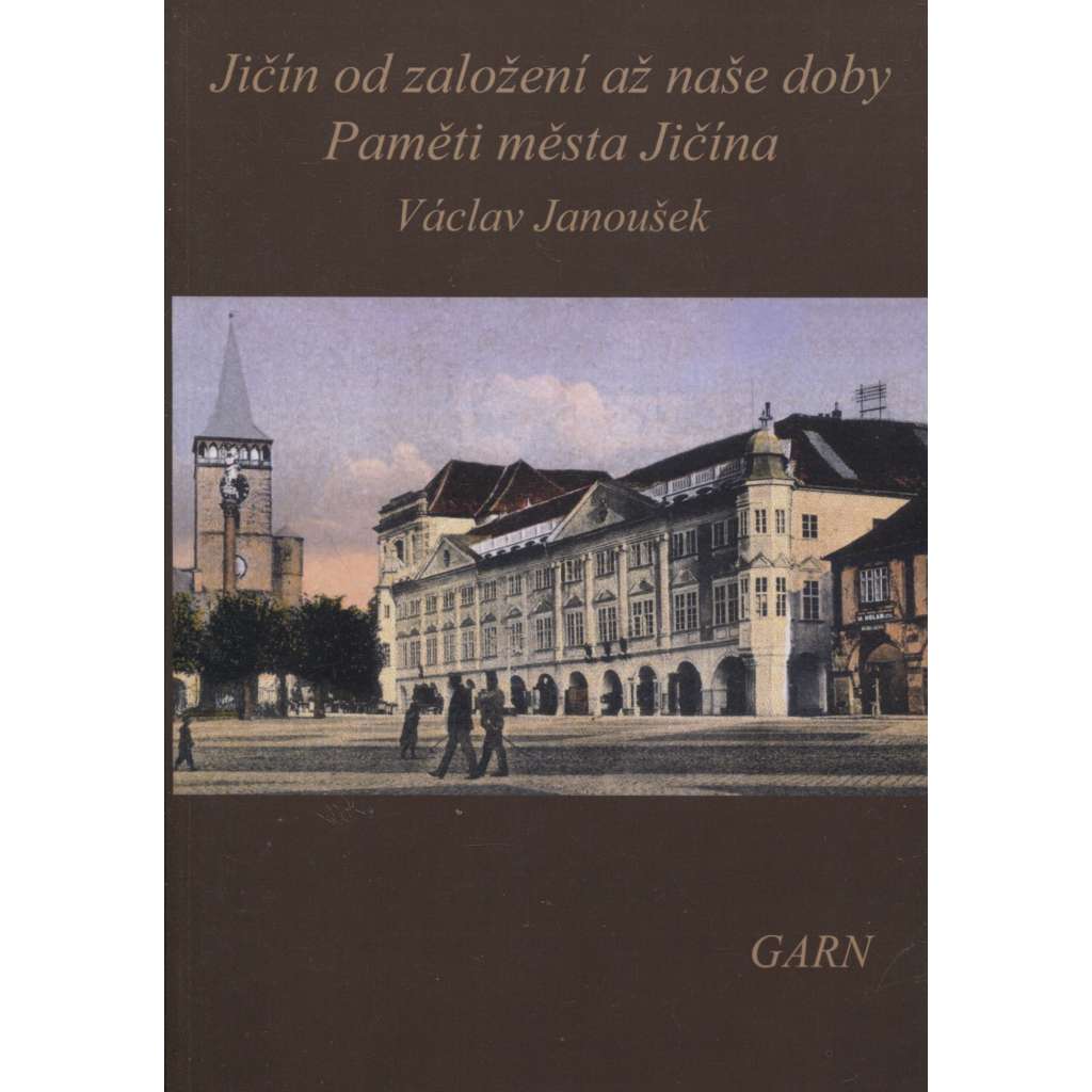 Jičín od založení až na naše doby: Paměti města Jičína (Nakladatelství Garn, cca 2000)