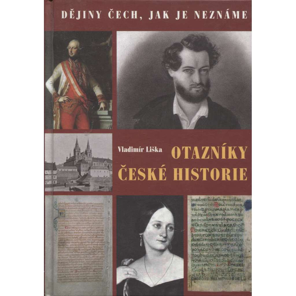 Otazníky české historie [Z obsahu: české 19. století a jeho záhady, mj. Rukopisy a jejich pravost, bitva u Hradce Králové, Mácha a jeho podoba, původ Boženy Němcové apod.]