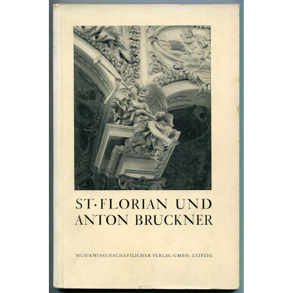 Das Stift St. Florian und Anton Bruckner. Bilder zur deutschen Kultur- und Kunstgeschichte [hudba, hudební dějiny, romantismus, augustiniánský klášter Sankt Florian Horní Rakousko]