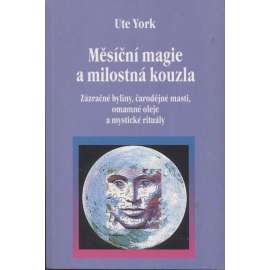 Měsíční magie a milostná kouzla (zázračné byliny, čarodějné masti, omamné oleje a mystické rituály)