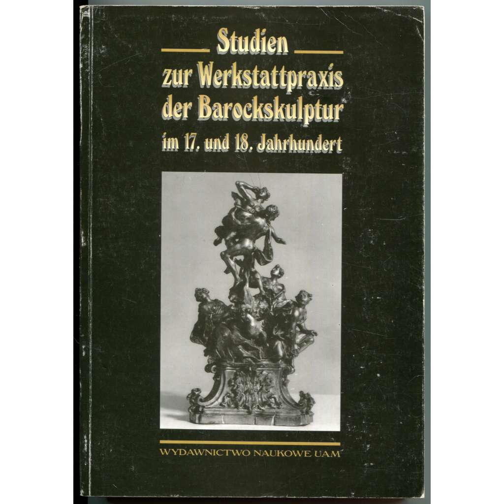 Studien zur Werkstattpraxis der Barockskulptur im 17. und 18. Jahrhundert [Dílny barokních sochařů 17. a 18. století; baroko, sochařství]