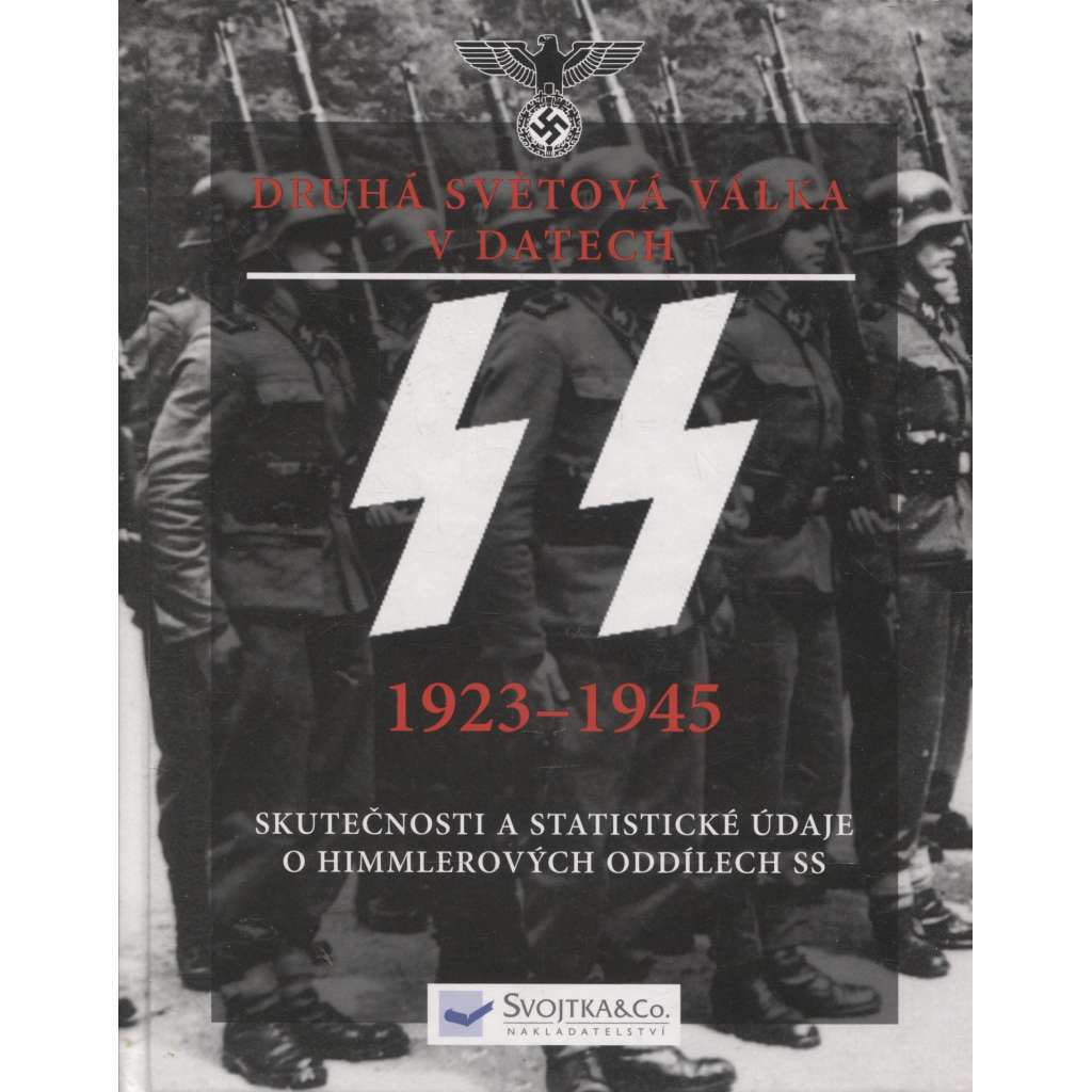SS 1923-1945: základní skutečnosti a údaje o Himmlerových oddílech SS (2.svetová válka)
