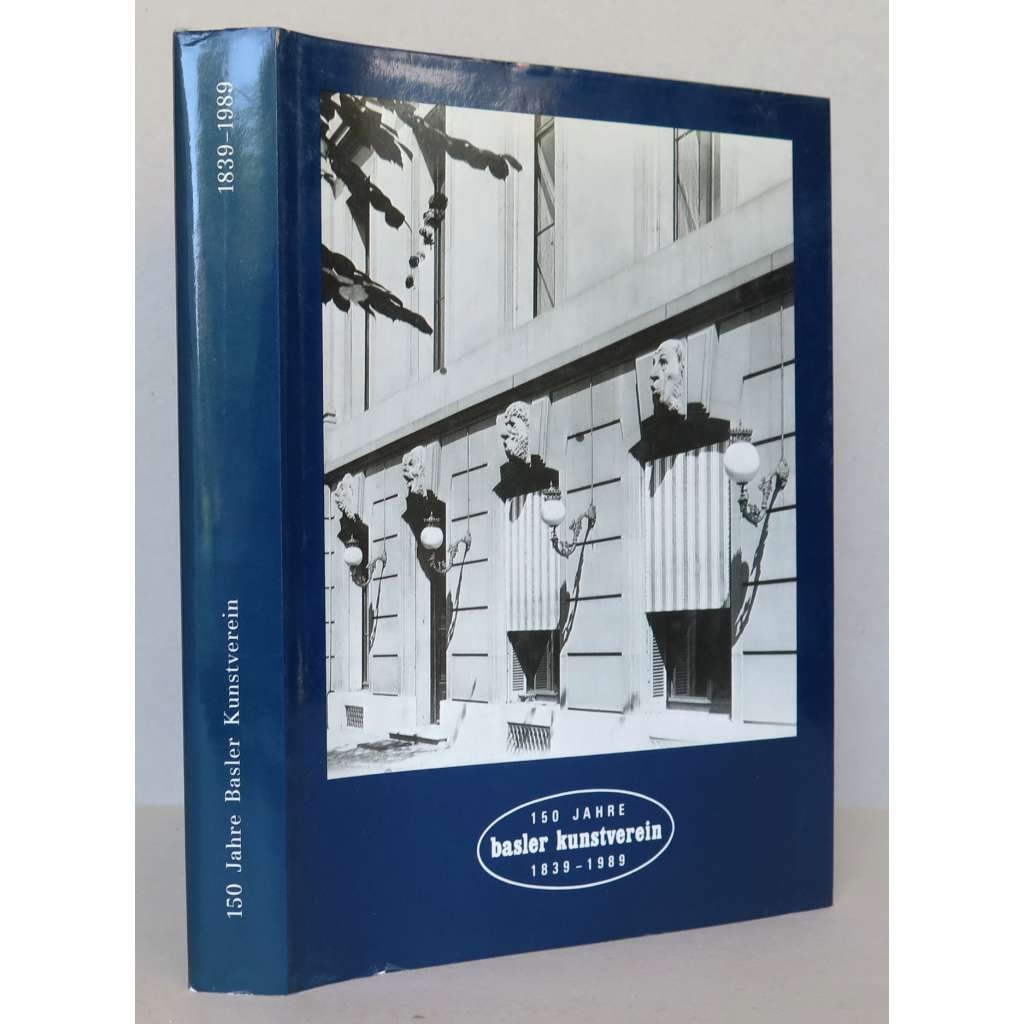 Die Geschichte des Basler Kunstvereins und der Kunsthalle Basel 1839-1988: 150 Jahre zwischen vaterländischer Kunstpflege und modernen Ausstellungen [umělecký spolek Basilej]