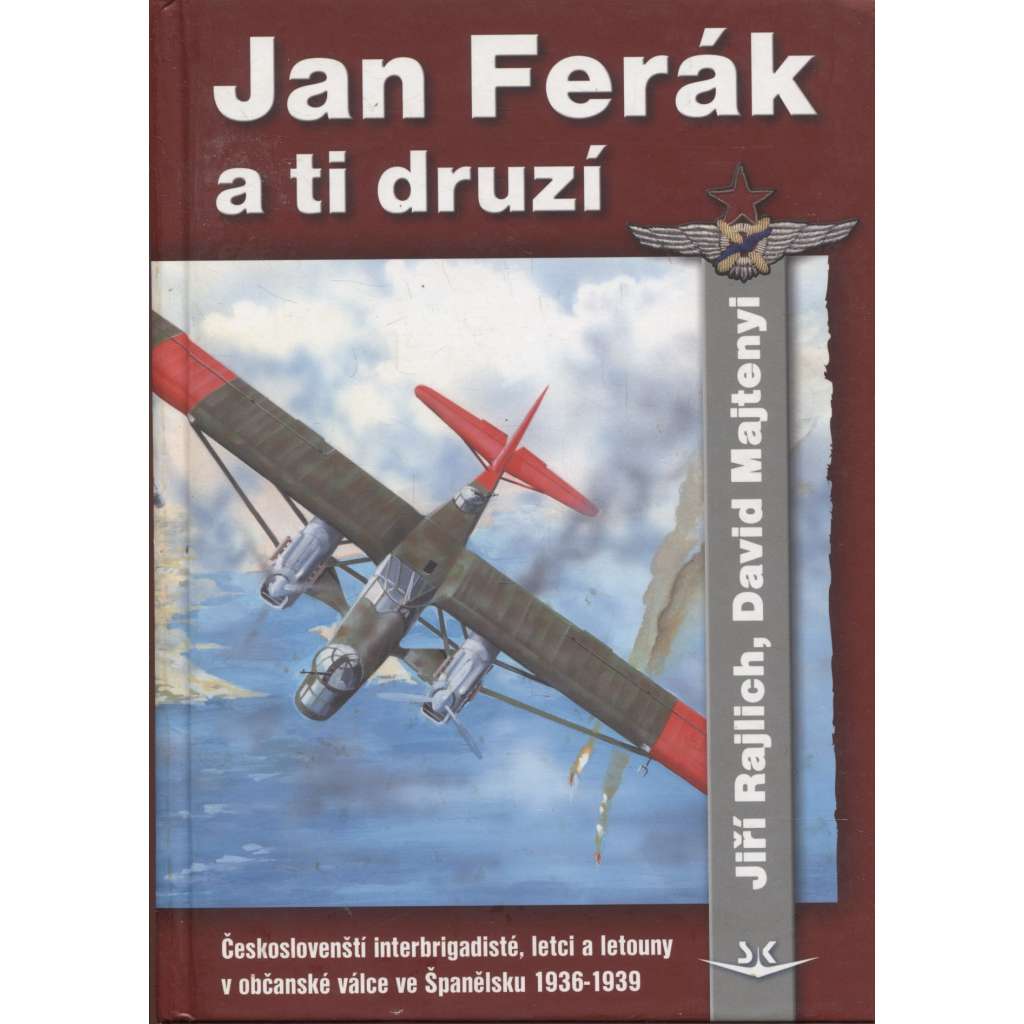Jan Ferák a ti druzí: Českoslovenští letci, interbrigadisté a letouny v občanské válce ve Španělsku 1936-1939 (letadla, letectví)