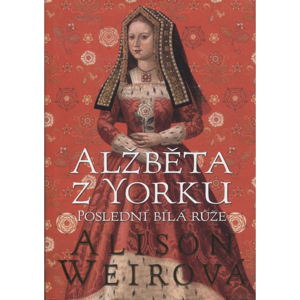 Alžběta z Yorku: Poslední bílá růže (z řady Šest tudorovských královen; anglický král Jindřich VIII. Tudor, manželka; historický román)