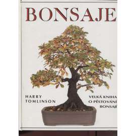 Bonsaje - velká kniha o pěstování bonsají