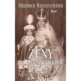 Ženy na Habsburskom tróne - Rakúske cisárovné 1804-1918 (text slovensky) - Mária Tereza - Mária Ludovika - Karolína Augusta - Mária Anna - Alžbeta - Zita