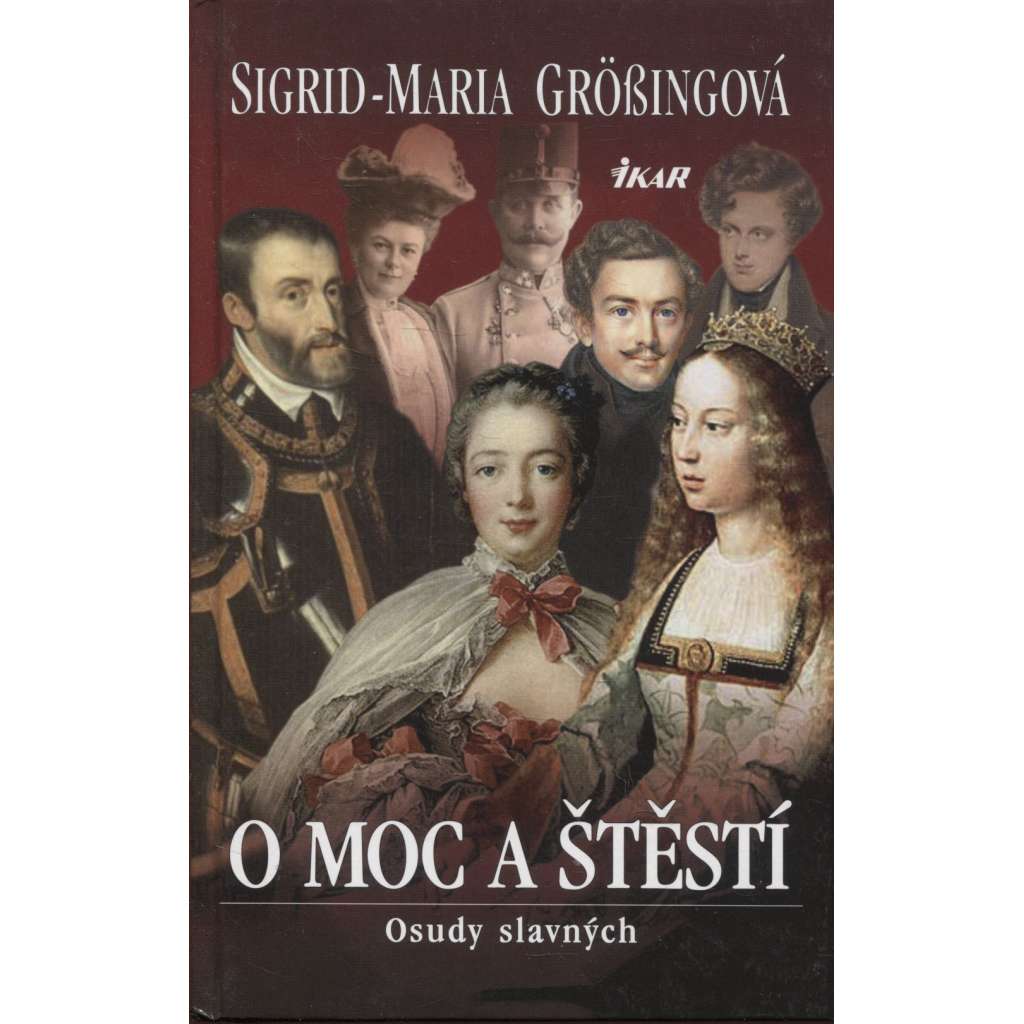 O moc a štěstí - Osudy slavných [Habsburkové a další, např. Karel I. Habsburský, Napoleon, Marie Terezie atd. atd.]