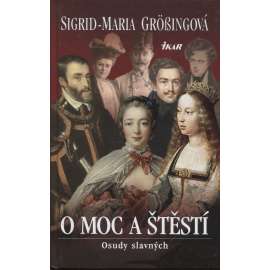 O moc a štěstí - Osudy slavných [Habsburkové a další, např. Karel I. Habsburský, Napoleon, Marie Terezie atd. atd.]