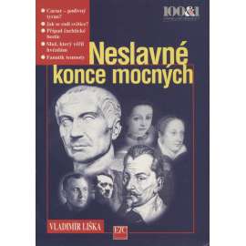 Neslavné konce mocných [Obsah: osobnosti historie a jejich vraždy - Caesar, Valdštejn, Čachtická paní, Savonarola aj.]