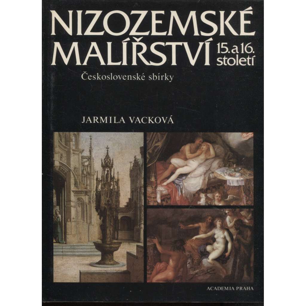 Nizozemské malířství 15. a 16. století - Československé sbírky [Z obsahu: renesanční malba z Nizozemí a Belgie, malíři, Bruegel, Antverpy, manýristé, rudolfínské sbírky aj.]
