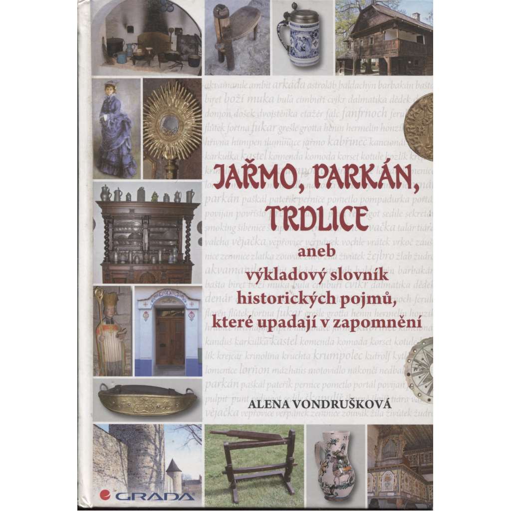 Jařmo, parkán, trdlice aneb výkladový slovník historických pojmů, které upadají v zapomnění Jařmo, parkán, trdlice aneb výkladový slovník historických pojmů, které upadají v zapomnění