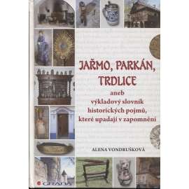 Jařmo, parkán, trdlice aneb výkladový slovník historických pojmů, které upadají v zapomnění Jařmo, parkán, trdlice aneb výkladový slovník historických pojmů, které upadají v zapomnění