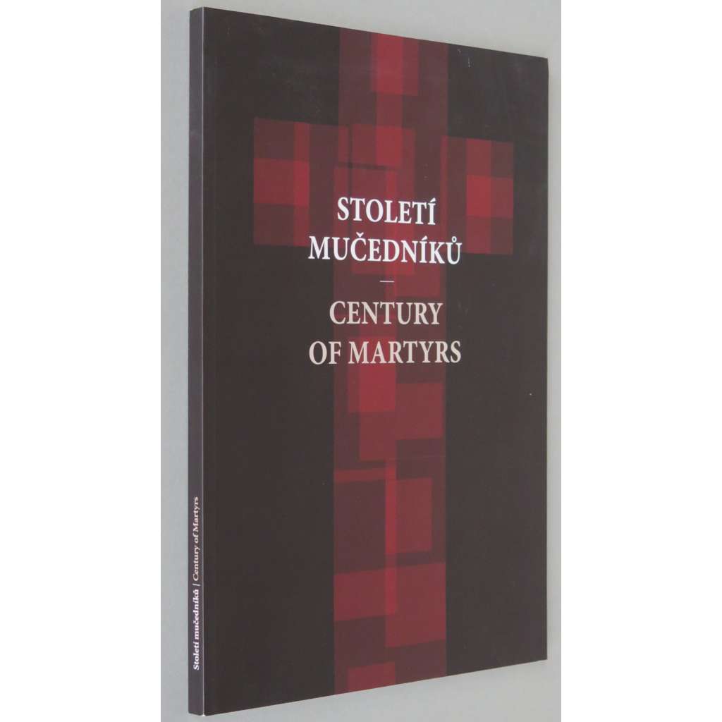 Století mučedníků = Century of Martyrs [křesťané; křesťanství; totalita; totalitarismus; komunismus; nacismus]