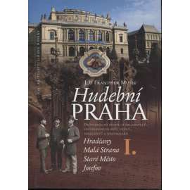 Hudební Praha I. - průvodce po stopách hudebních skladatelů, hudebníků, pěvců, dirigentů a nástrojářů, Hradčany, Malá Strana, Staré Město, Josefov