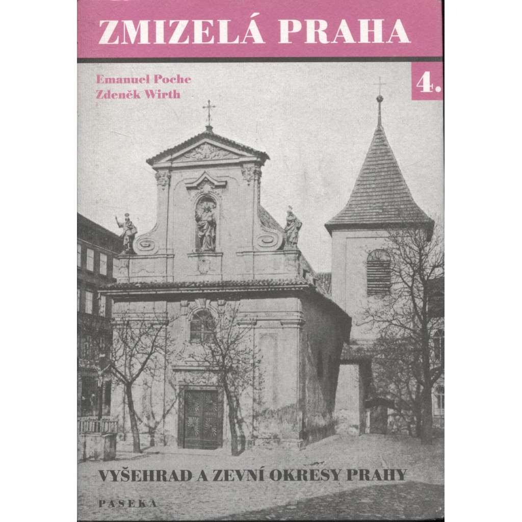 Zmizelá Praha 4. (Vyšehrad a zevní okresy Prahy - předměstí Vinohrady, Smíchov, Libeň ad.) Zmizelá Praha 4. (Vyšehrad a zevní okresy Prahy - předměstí Vinohrady, Smíchov, Libeň ad.)