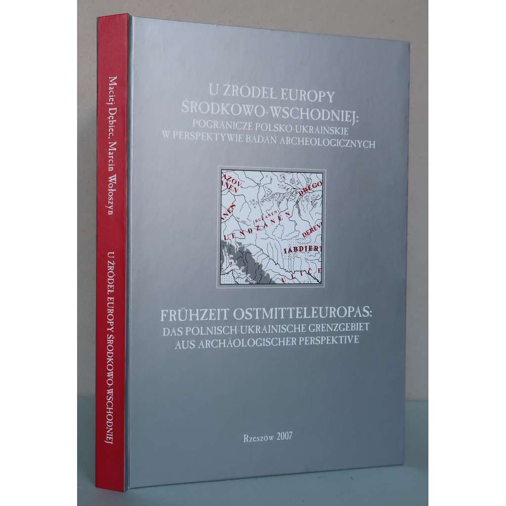 U zrodel Europy Srodkowo-Wschodniej: pogranicze polsko-ukrainskie w perspektywie badan archeologicznych / Frühzeit Ostmitteleuropas [Počátky střední a východní Evropy: polsko-ukrajinská hranice ve světke archeologických výkumů; archeologie]