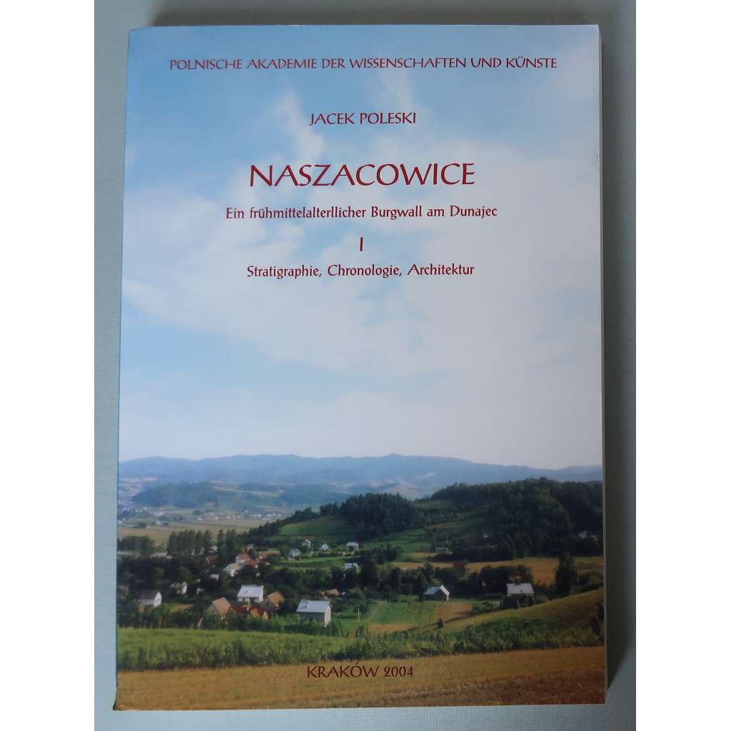 Naszacowice. Ein frühmittelalterlicher Burgwall am Dunajec I: Stratigraphie,  Chronologie, Architektur [středověká archeologie, raně středověké hradiště, Malopolsko]