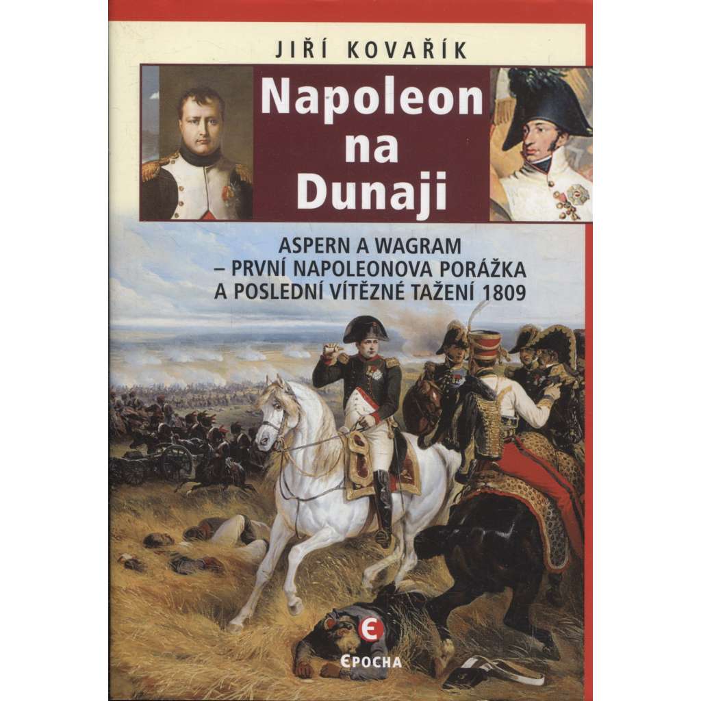 Napoleon na Dunaji: Aspern a Wagram – první Napoleonova porážka a poslední vítězné tažení 1809