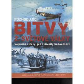 Rozhodující bitvy 2. světové války - Vojenské střety, jež ovlivnily budoucnost [2. světová válka]