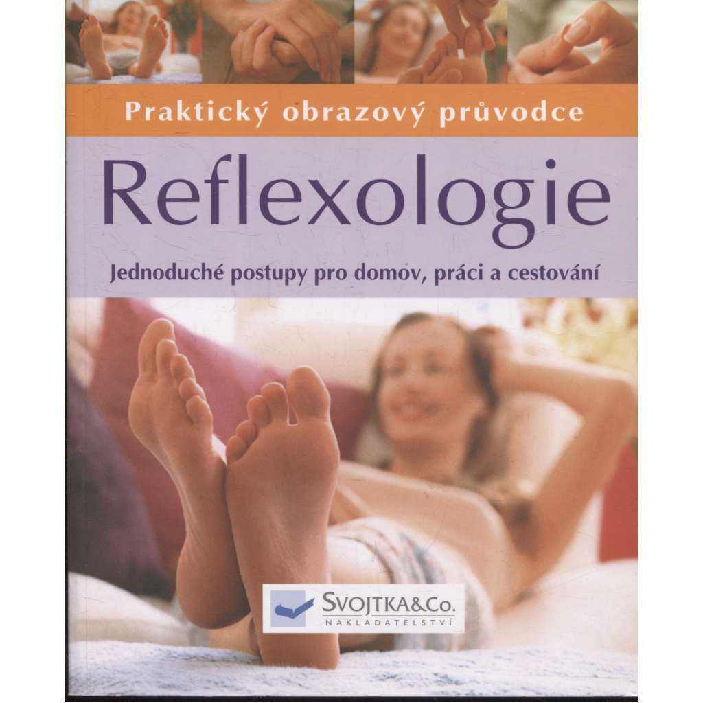Reflexologie - Praktický obrazový průvodce. Jednoduché postupy pro domov, práci a cestování