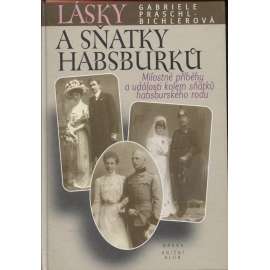 Lásky a sňatky Habsburků [Habsburkové - Sissi Sisi, korunní princ Rudolf, Marie Louisa, milostné historky atd.]