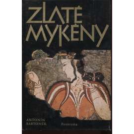 Zlaté Mykény [starověké Řecko, mykénská civilizace, život a dějiny: paláce panovníků, správa, obchod, mořeplavba, náboženství, každodennost, zemědělství, řemesla, společnost, písmo, pohřbívání ad.]