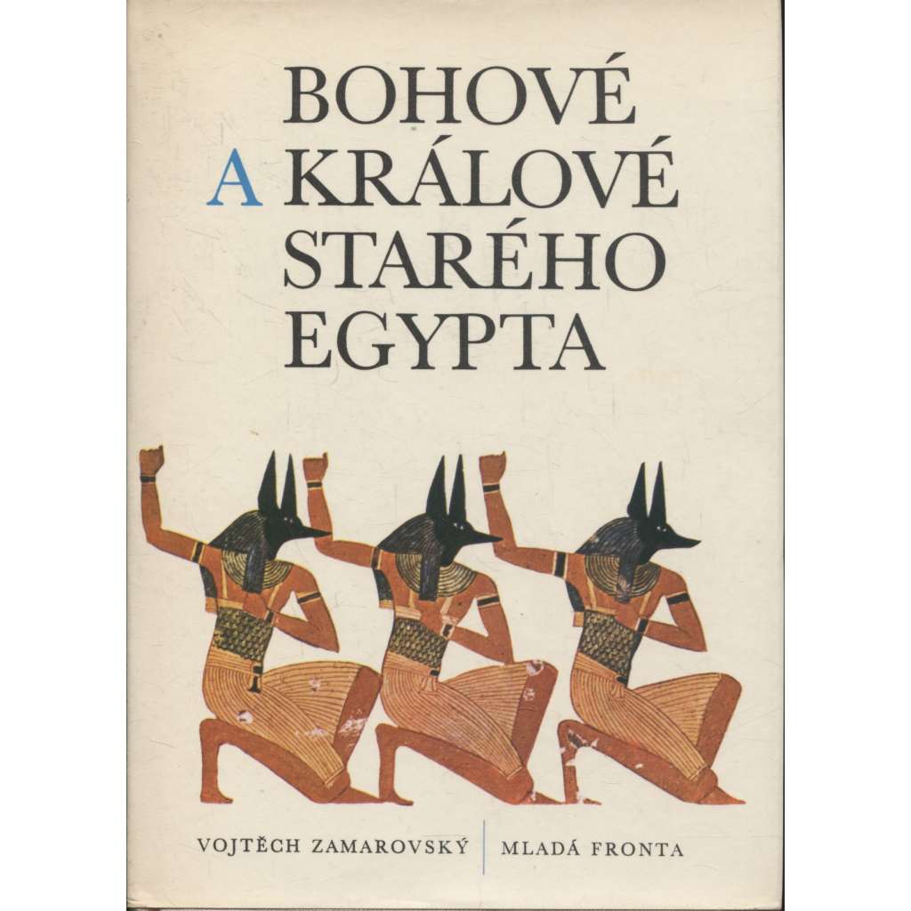 Bohové a králové starého Egypta [starověký Egypt a jeho náboženství]