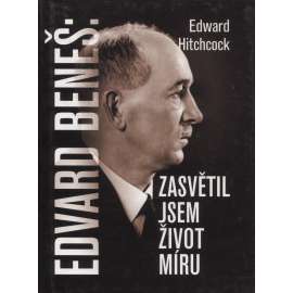 Edvard Beneš: zasvětil jsem život míru