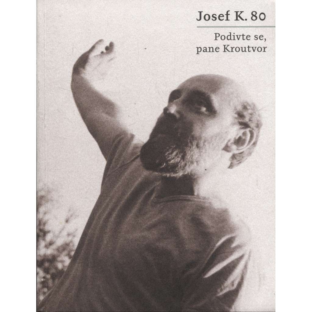 Josef K. 80: Podivte se, pane Kroutvor