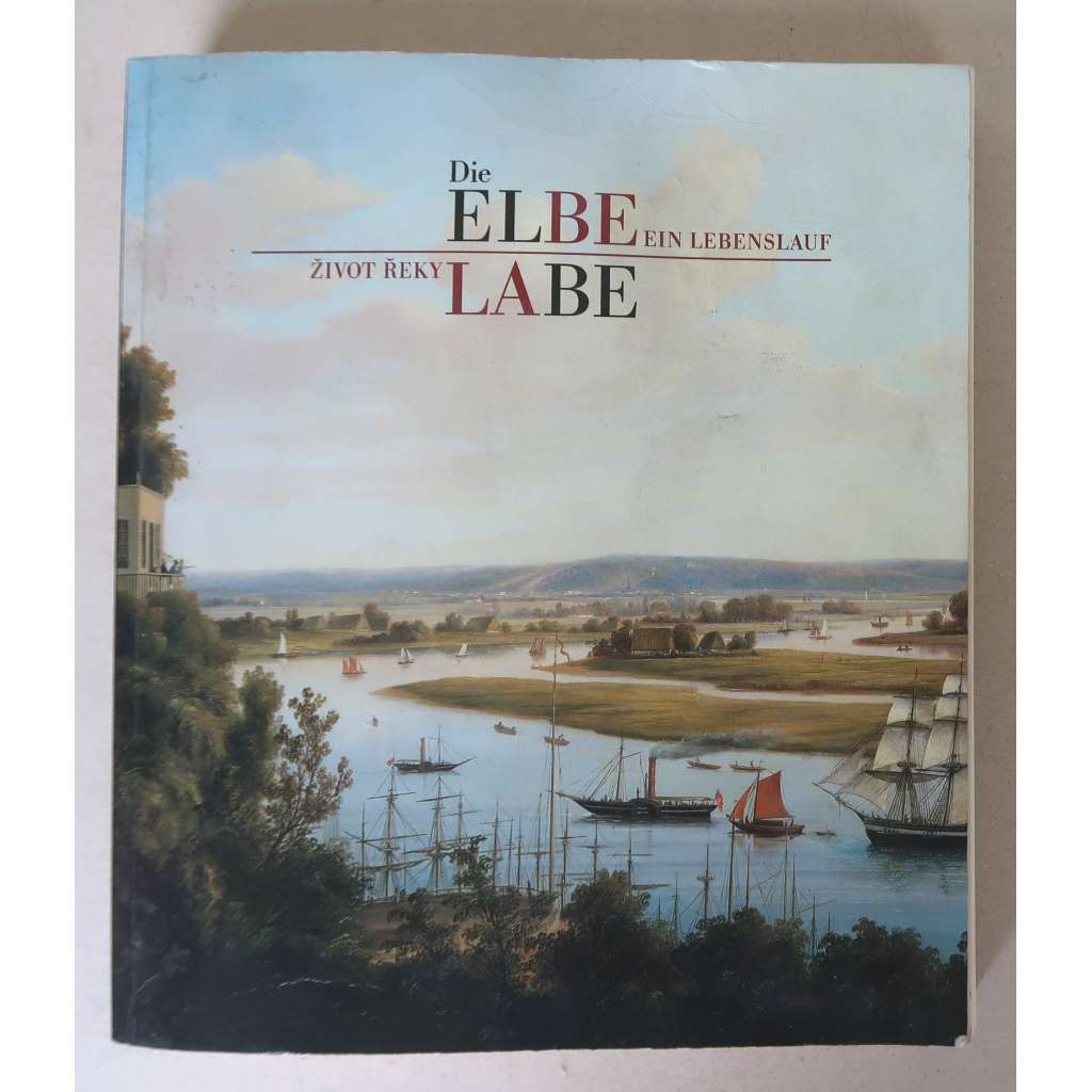 Die Elbe – Ein Lebenslauf / Labe - život řeky [Katalog k výstavě, pořádalo Deutsches Historisches Museum Berlin; řeka Labe]