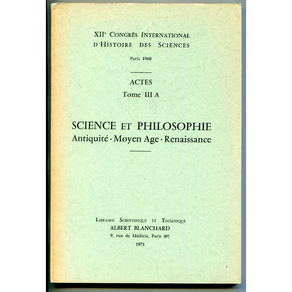 Science et philosophie: Antiquite – Moyen Age – Renaissance [= XIIe Congrés international dʾhistoire des sciences, Paris 1968; Actes; Tome III A] [věda a filosofie, dějiny vědy, starověk, středověk a renesance]