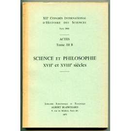 Science et philosophie: XVIIe et XVIIIe siecles [= XIIe Congrés international dʾhistoire des sciences, Paris 1968; Actes; Tome III B] [věda a filosofie, dějiny vědy, raný novověk]