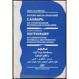 Dictionary of Construction Materials and Products: Russian-English-Arabic [stavební materiály a produkty; stavebnictví; rusko-anglický a rusko-arabský slovník; Русско-англо-арабский словарь по строительным материалам и изделиям]