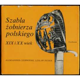 Szabla żołnierza polskiego XIX i XX wieku [Šavle polského vojáka 19. a 20. století; zbraně; historie; Polsko; armáda]