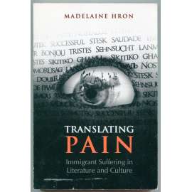 Translating Pane: Immigrant Suffering in Literature and Culture [literární věda, menšinoví autoři, emigrace a imigrace v literatuře, utrpení v literatuře, imigranti, mezikulturní studia, beletrie]