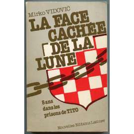 La Face Cachée de la Lune ou Cinq Ans dans les Prisons de Tito [chorvatská literatura, paměti, vzpomínky z komunistického vězení, Jugoslávie, normalizace v Jugoslávii, "Sakrivena strana mjeseca"]