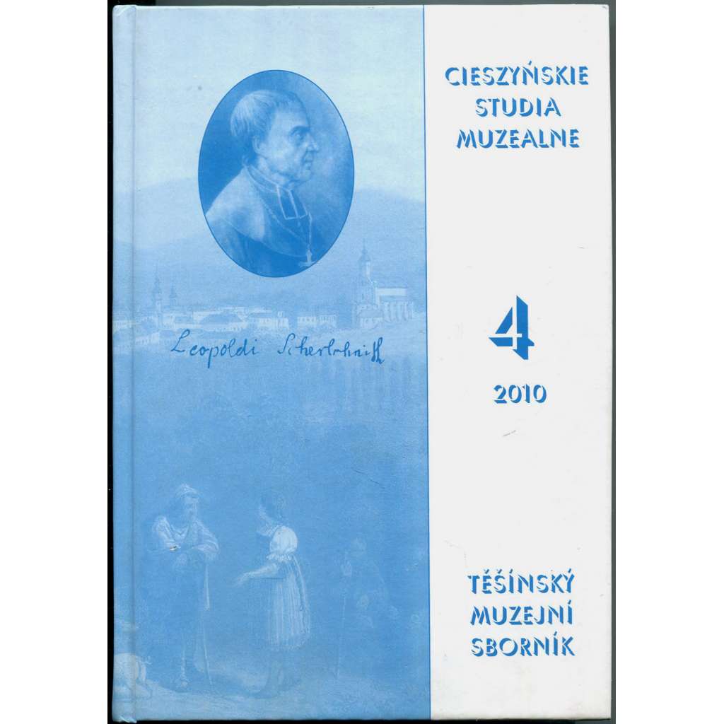Těšínský muzejní sborník = Cieszyńske Studia Muzealne, č. 4, 2010 [Teschen; Cieszyn; Těšínsko; Český Těšín; historie]