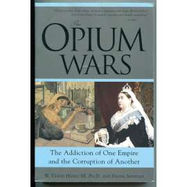The Opium Wars: The Addiction of One Empire and the Corruption of Another [opiové války, první a druhá opiová válka, Velká Británie a Čína v 19. století]