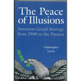 The Peace of Illusions: American Grand Strategy from 1940 to the Present [zahraniční a bezpečnostní politika USA během a po 2. světové válce, historie - 20. století, Spojené státy americké - mezinárodní vztahy]