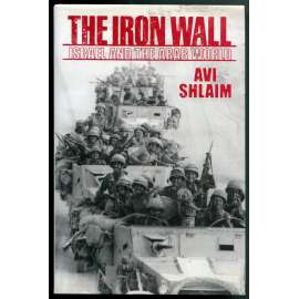 The Iron Wall: Israel and the Arab World [Izrael a arabský svět, sionismus, Blízký východ, politické dějiny 20. století, mezinárodní vztahy]
