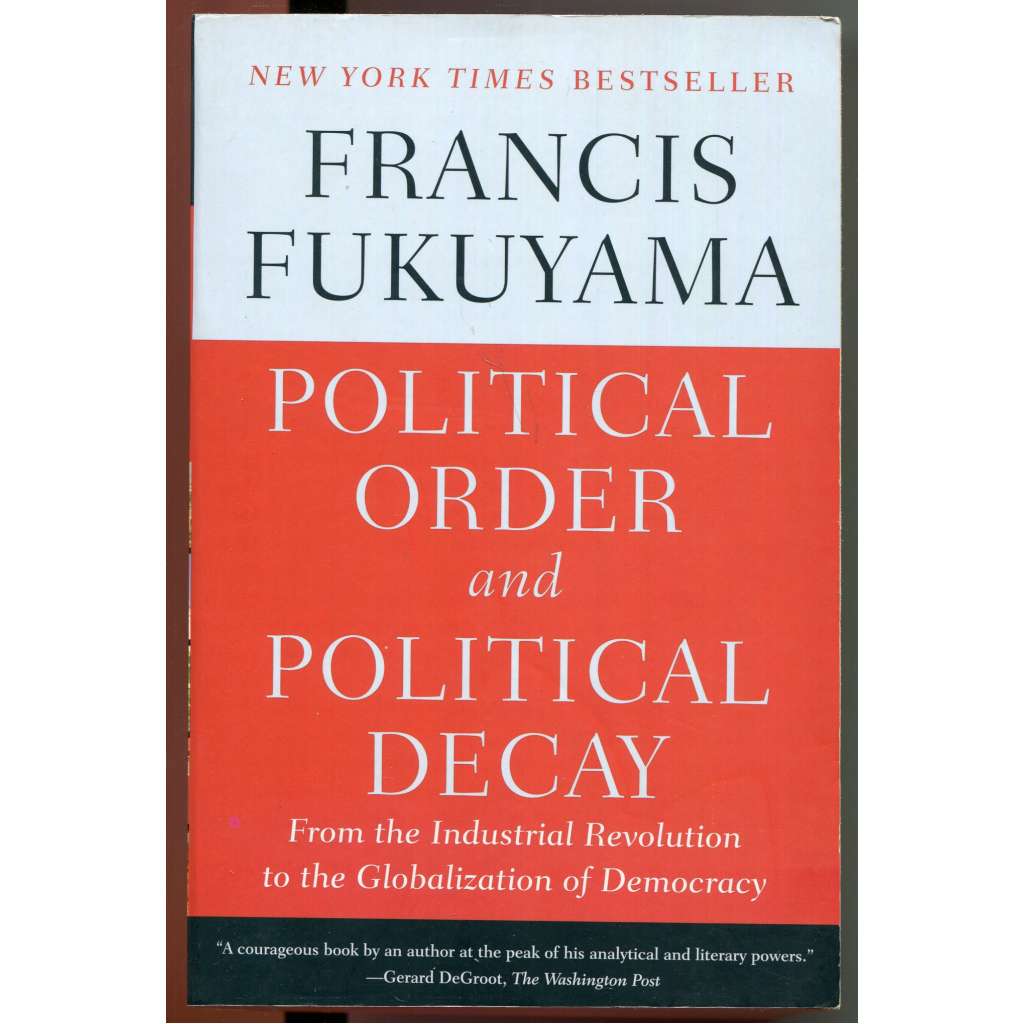 Political Order and Political Decay: From the Industrial Revolution to the Globalization of Democracy [mezinárodní studia, politologie, historie 19. a 20. století, dějiny správy, demokracie, globalizace, politický řád]