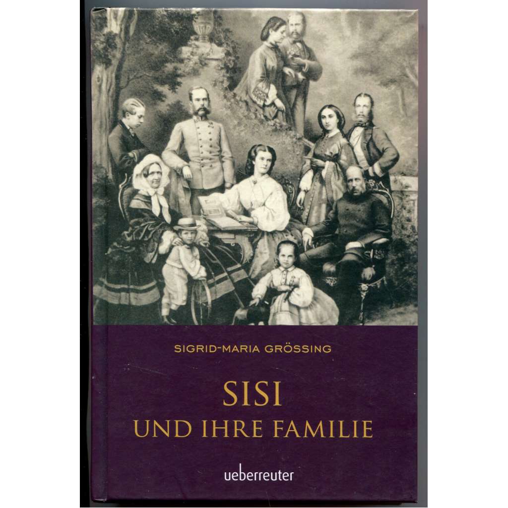 Sisi und ihre Familie [Sissi, rakouská císařovna Alžběta Bavorská a její rodina, Wittelsbachové]