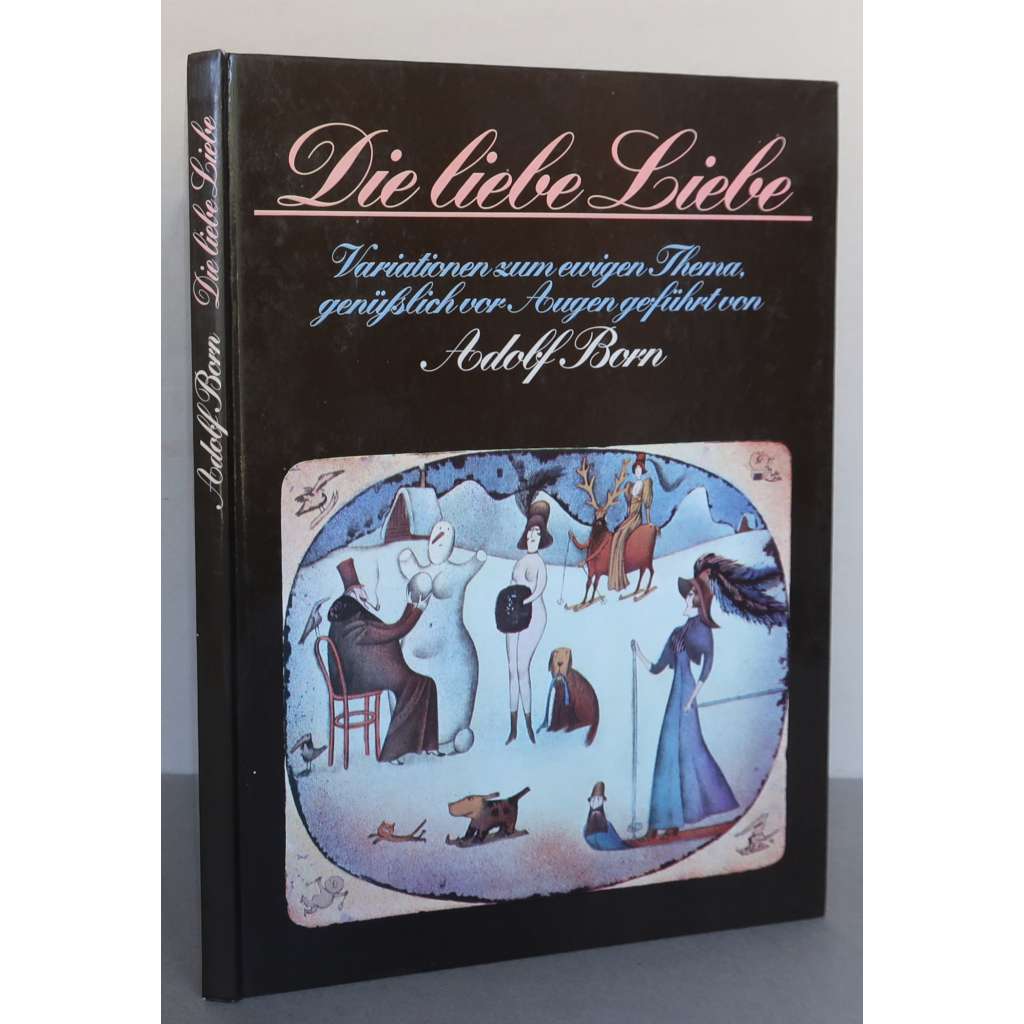 Die liebe Liebe. Variationen zum ewigen Thema, genüßlich vor Augen geführt von Adolf Born [grafika, karikatura, satira, grafiky A. Borna na téma láska]