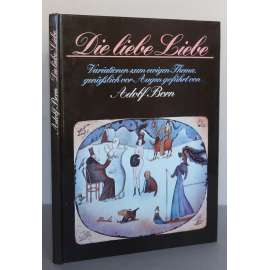 Die liebe Liebe. Variationen zum ewigen Thema, genüßlich vor Augen geführt von Adolf Born [grafika, karikatura, satira, grafiky A. Borna na téma láska]