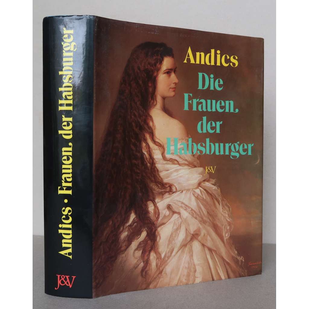 Die Frauen der Habsburger [Habsburkové, ženy z rodu Habsburků, dcery, manželky a milenky Habsburků, rod Habsburg / Habsburg-Lothringen]