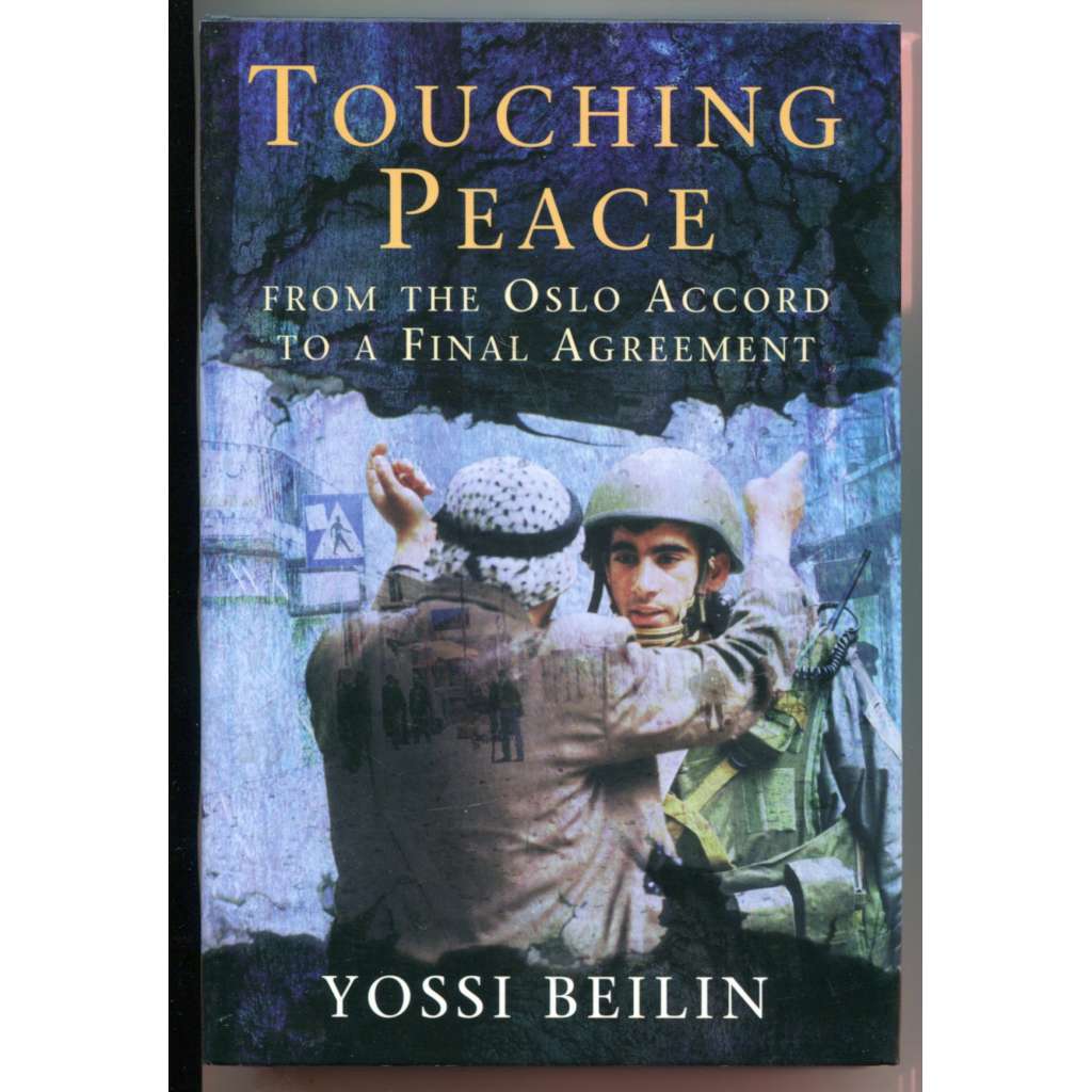 Touching Peace: From the Oslo Accord to a Final Agreement [izraelsko-palestinský konflikt, Dohody z Osla, izraelsko-palestinský mírový proces, Blízký východ, diplomacie]