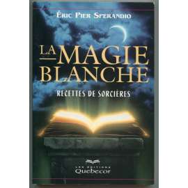 La Magie Blanche: recettes de sorcieres [bílá magie, kouzla, recepty a rituály, magické dny, svátky]
