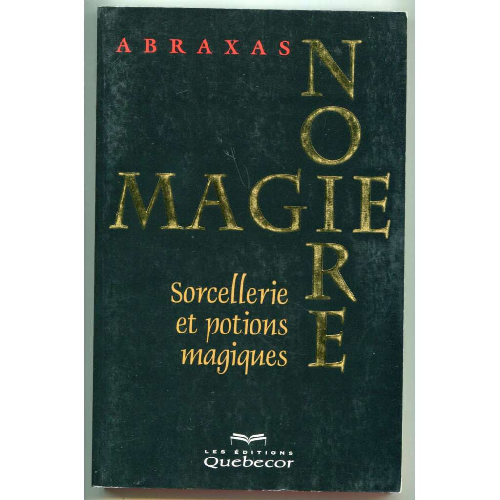Magie Noire: sorcellerie et potions magiques [černá magie, čarodějnictví, magické recepty a rituály, lektvary, zaklínadla, zaříkávání]